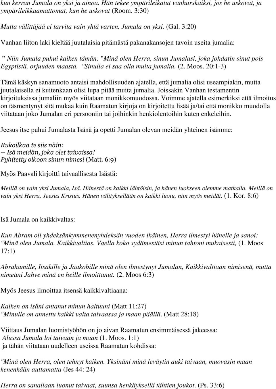 3:20) Vanhan liiton laki kieltää juutalaisia pitämästä pakanakansojen tavoin useita jumalia: Niin Jumala puhui kaiken tämän: "Minä olen Herra, sinun Jumalasi, joka johdatin sinut pois Egyptistä,