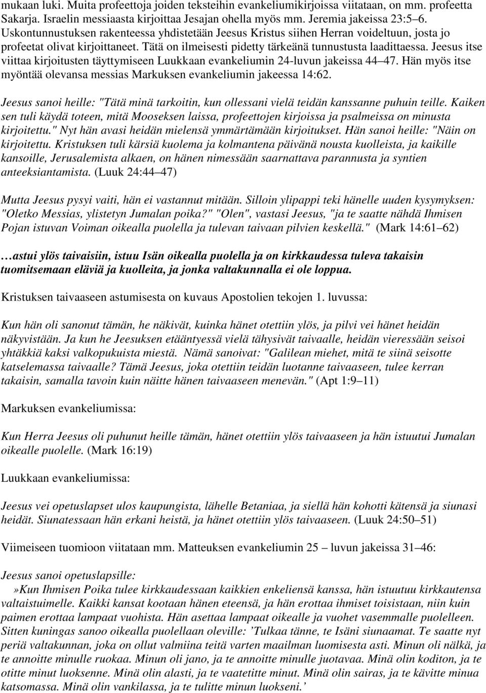 Jeesus itse viittaa kirjoitusten täyttymiseen Luukkaan evankeliumin 24-luvun jakeissa 44 47. Hän myös itse myöntää olevansa messias Markuksen evankeliumin jakeessa 14:62.