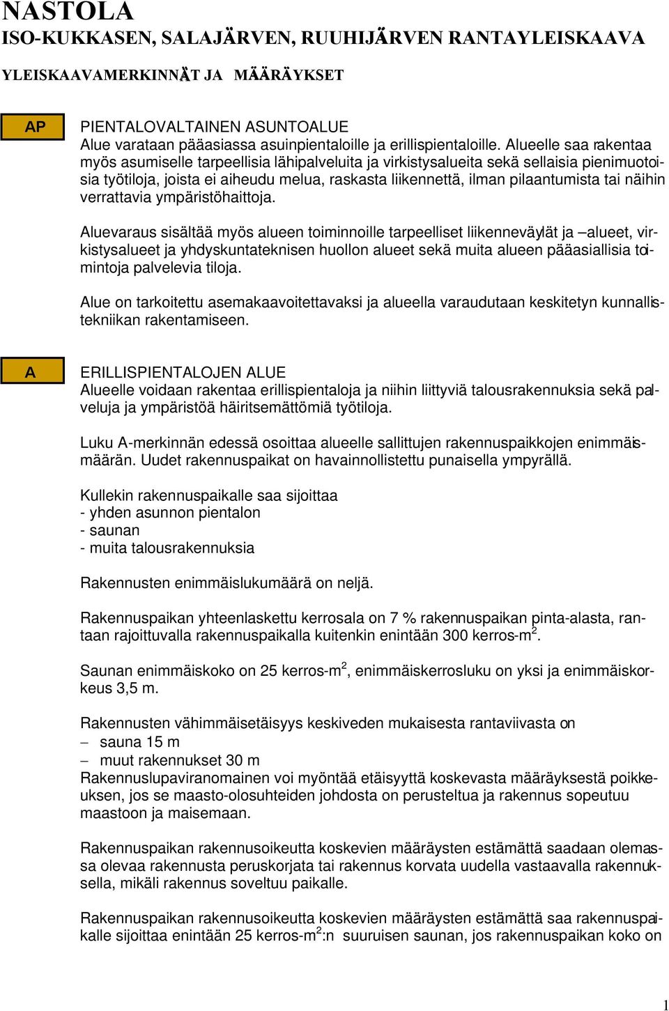 Alueelle saa rakentaa myös asumiselle tarpeellisia lähipalveluita ja virkistysalueita sekä sellaisia pienimuotoisia työtiloja, joista ei aiheudu melua, raskasta liikennettä, ilman pilaantumista tai