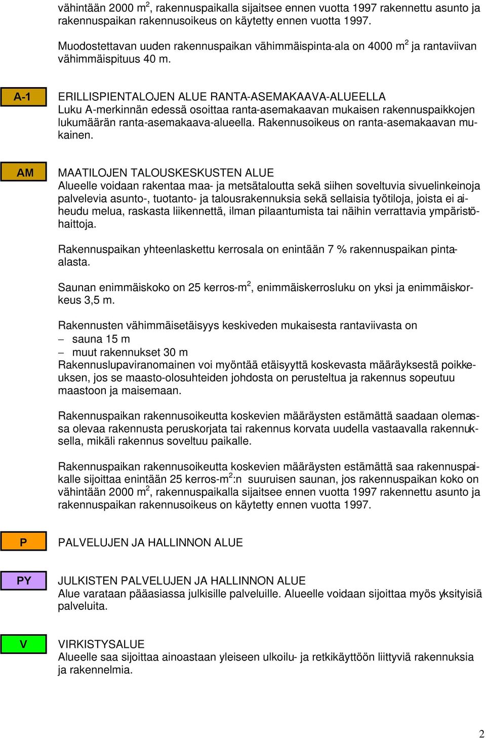 A-1 ERILLISPIENTALOJEN ALUE RANTA-ASEMAKAAVA-ALUEELLA Luku A-merkinnän edessä osoittaa ranta-asemakaavan mukaisen rakennuspaikkojen lukumäärän ranta-asemakaava-alueella.