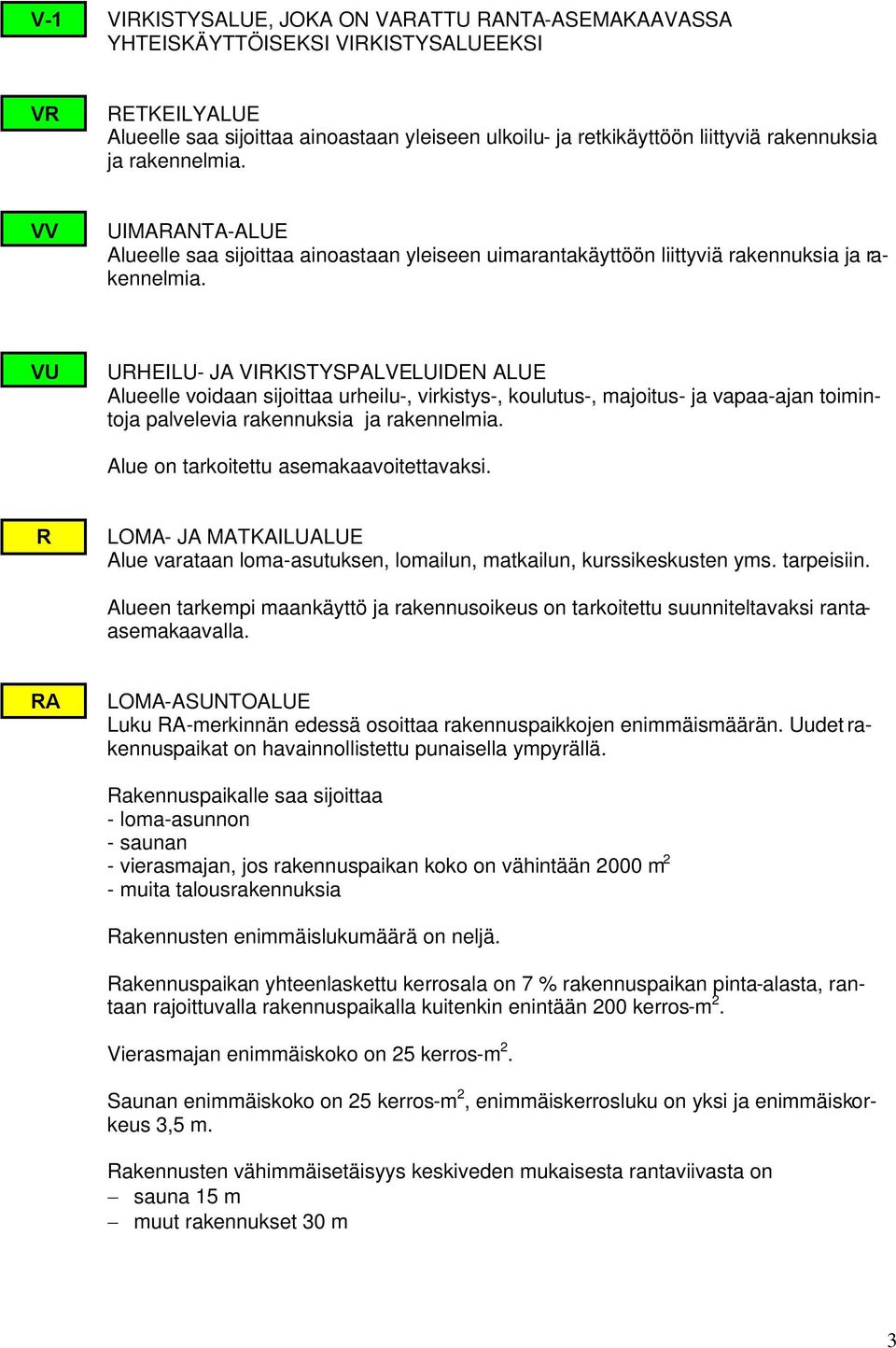 VU URHEILU- JA VIRKISTYSPALVELUIDEN ALUE Alueelle voidaan sijoittaa urheilu-, virkistys-, koulutus-, majoitus- ja vapaa-ajan toimintoja palvelevia rakennuksia ja rakennelmia.
