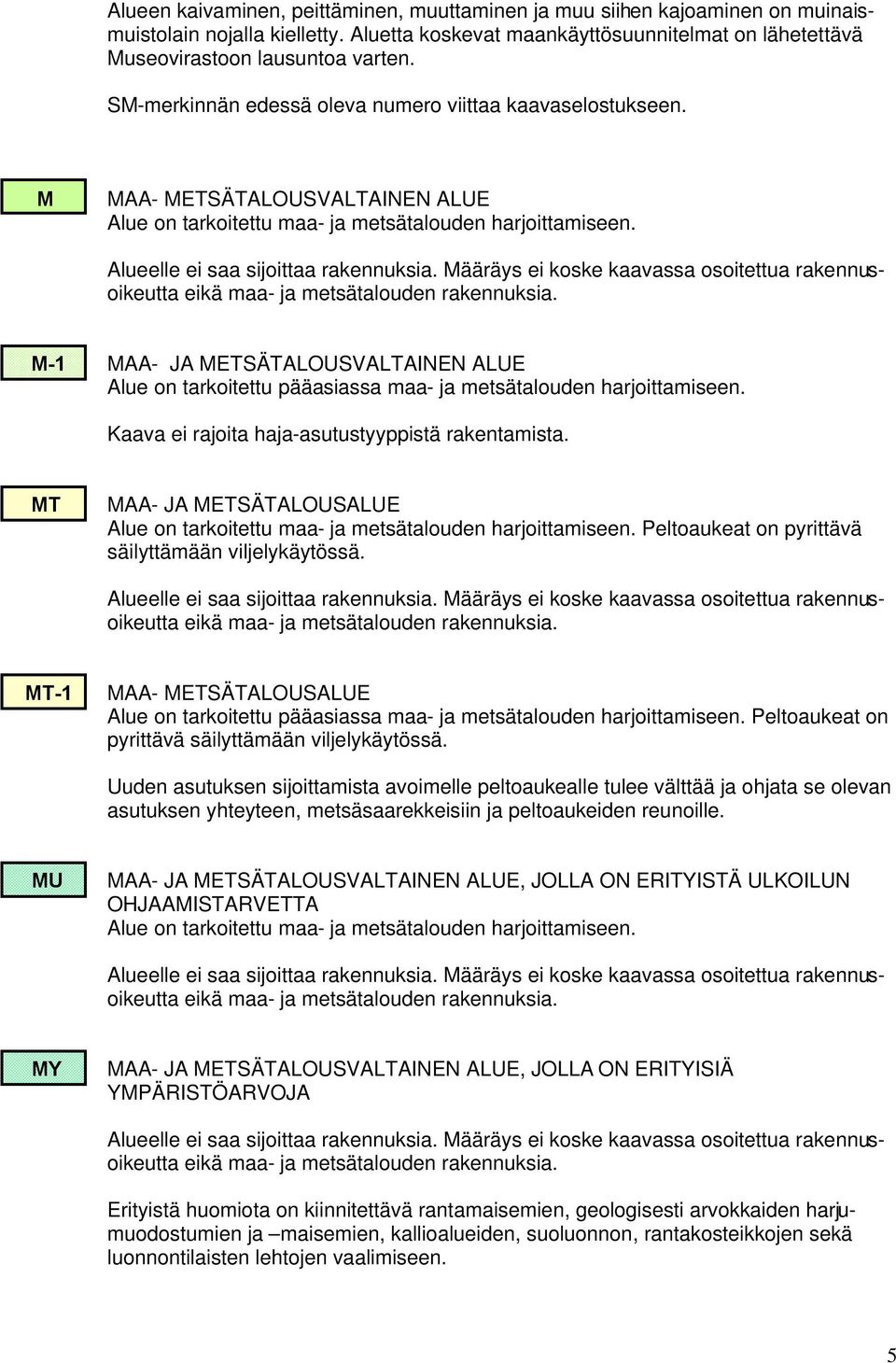 Määräys ei koske kaavassa osoitettua rakennusoikeutta eikä maa- ja metsätalouden rakennuksia.