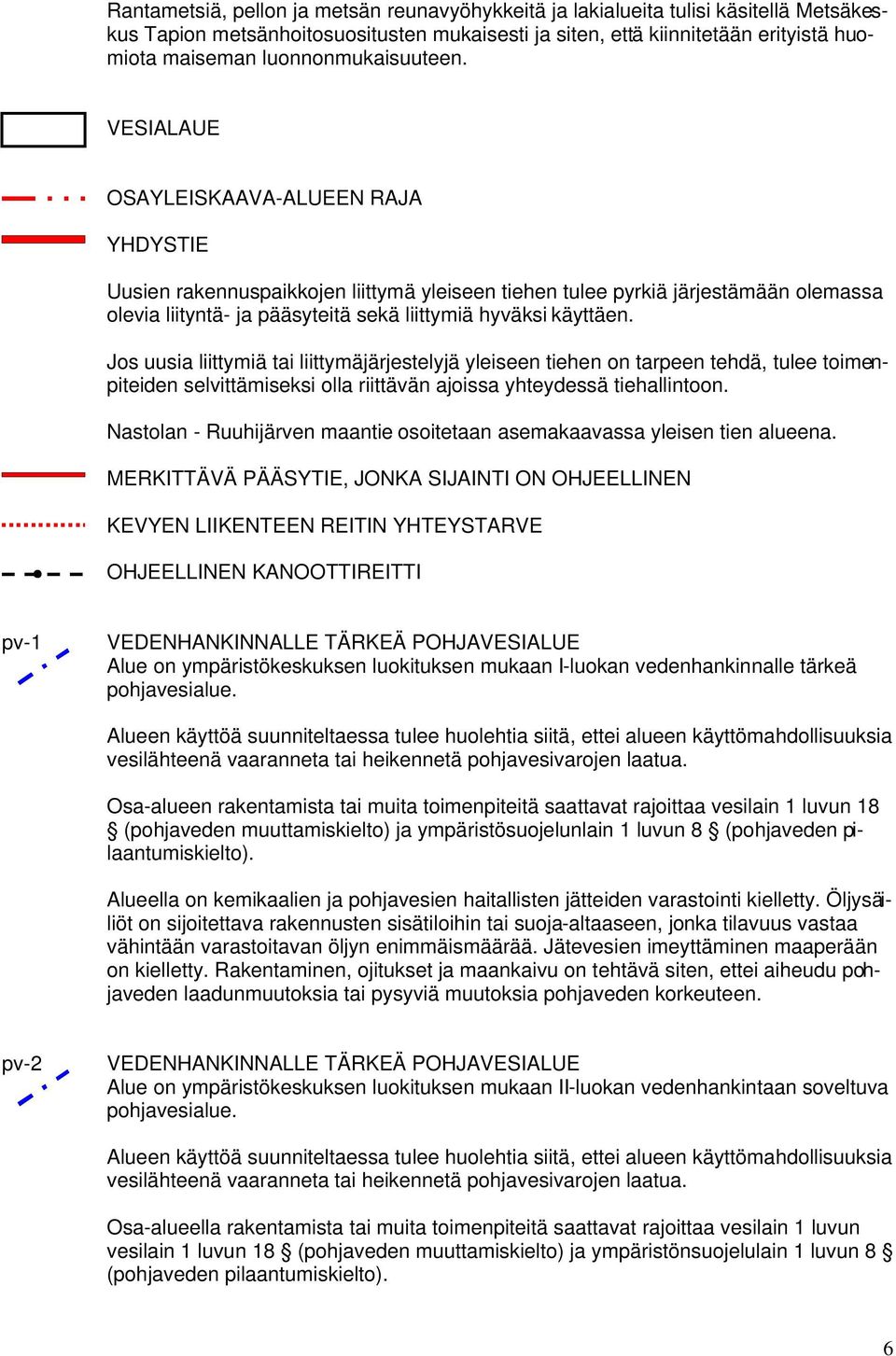 VESIALAUE OSAYLEISKAAVA-ALUEEN RAJA YHDYSTIE Uusien rakennuspaikkojen liittymä yleiseen tiehen tulee pyrkiä järjestämään olemassa olevia liityntä- ja pääsyteitä sekä liittymiä hyväksi käyttäen.