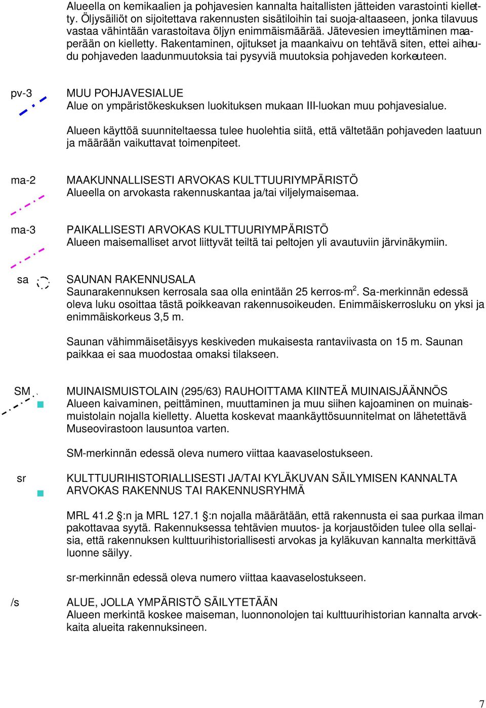 Rakentaminen, ojitukset ja maankaivu on tehtävä siten, ettei aiheudu pohjaveden laadunmuutoksia tai pysyviä muutoksia pohjaveden korkeuteen.