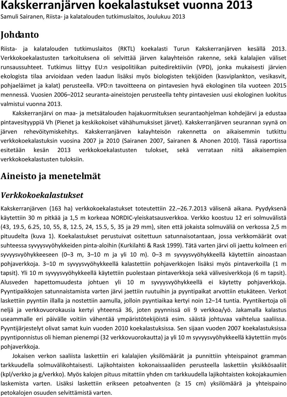 Tutkimus liittyy EU:n vesipolitiikan puitedirektiiviin (VPD), jonka mukaisesti järvien ekologista tilaa arvioidaan veden laadun lisäksi myös biologisten tekijöiden (kasviplankton, vesikasvit,