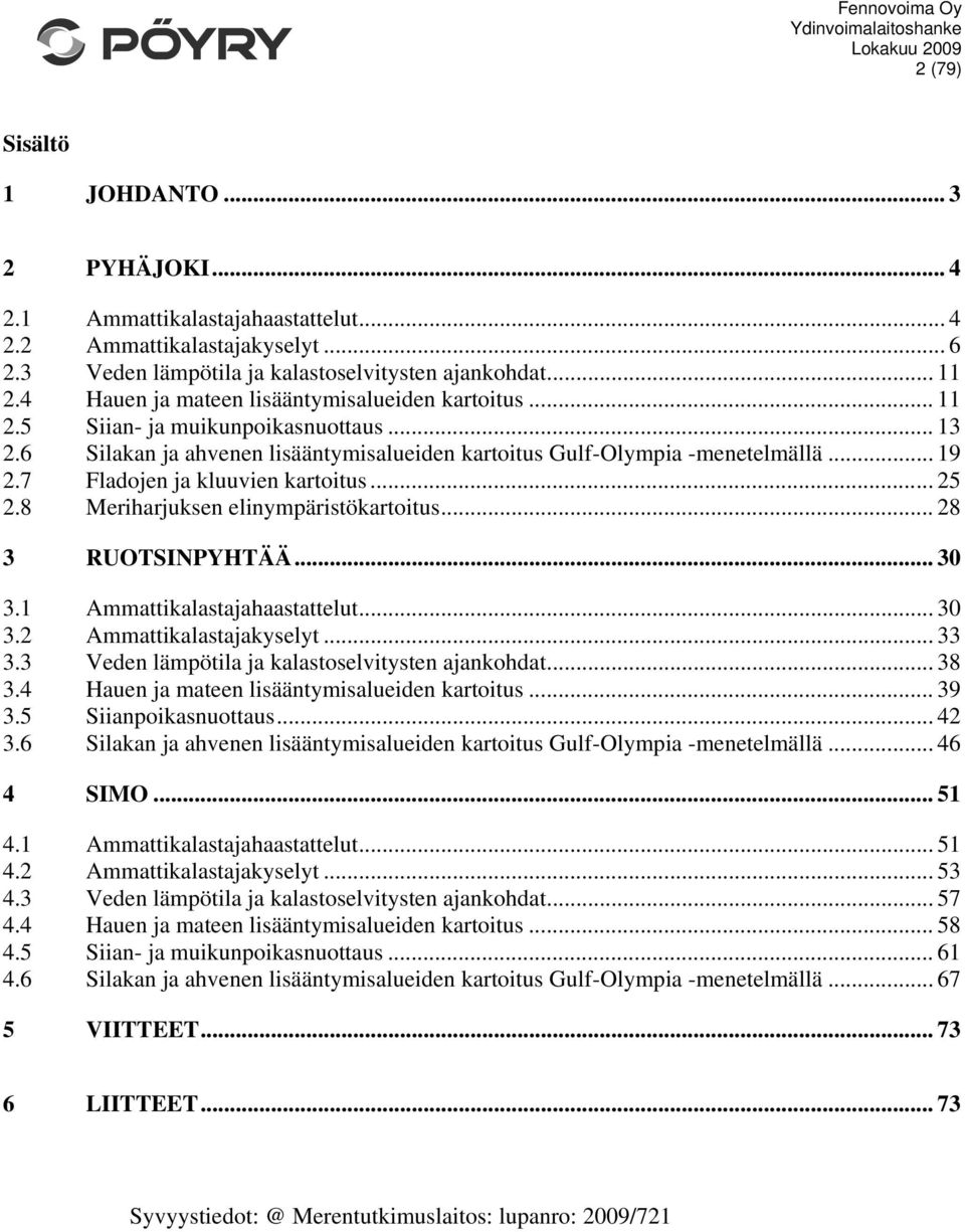 7 Fladojen ja kluuvien kartoitus... 25 2.8 Meriharjuksen elinympäristökartoitus... 28 3 RUOTSINPYHTÄÄ... 30 3.1 Ammattikalastajahaastattelut... 30 3.2 Ammattikalastajakyselyt... 33 3.