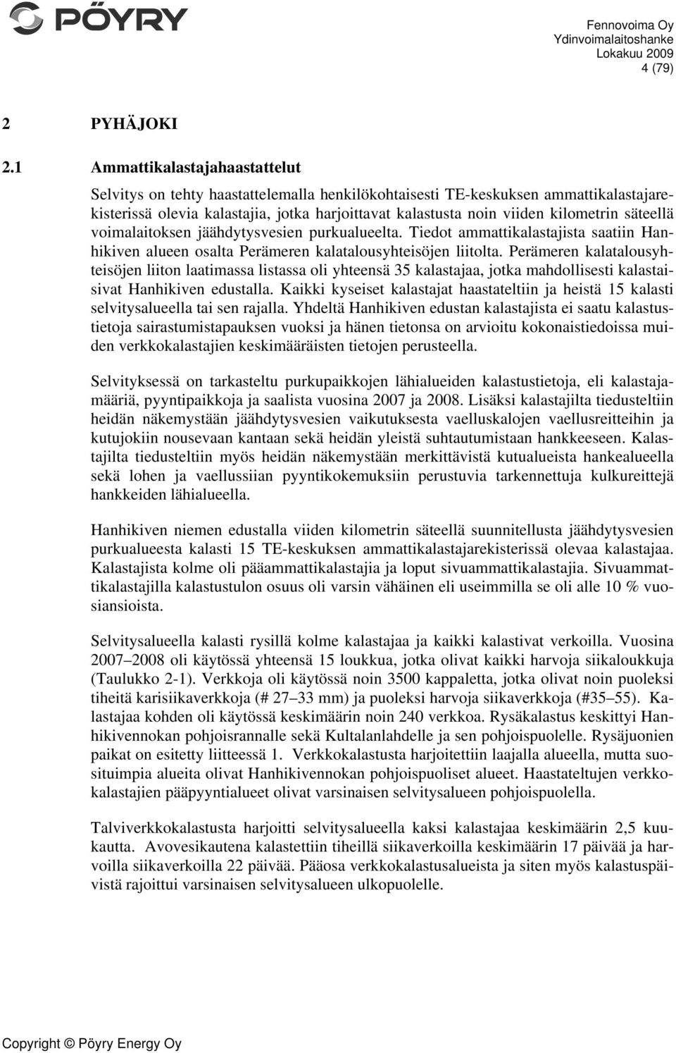 säteellä voimalaitoksen jäähdytysvesien purkualueelta. Tiedot ammattikalastajista saatiin Hanhikiven alueen osalta Perämeren kalatalousyhteisöjen liitolta.