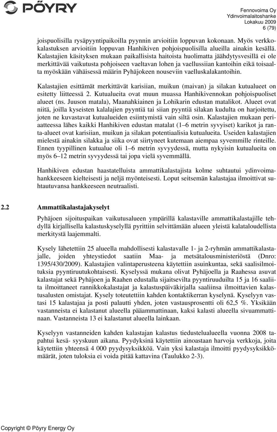 määrin Pyhäjokeen nouseviin vaelluskalakantoihin. Kalastajien esittämät merkittävät karisiian, muikun (maivan) ja silakan kutualueet on esitetty liitteessä 2.