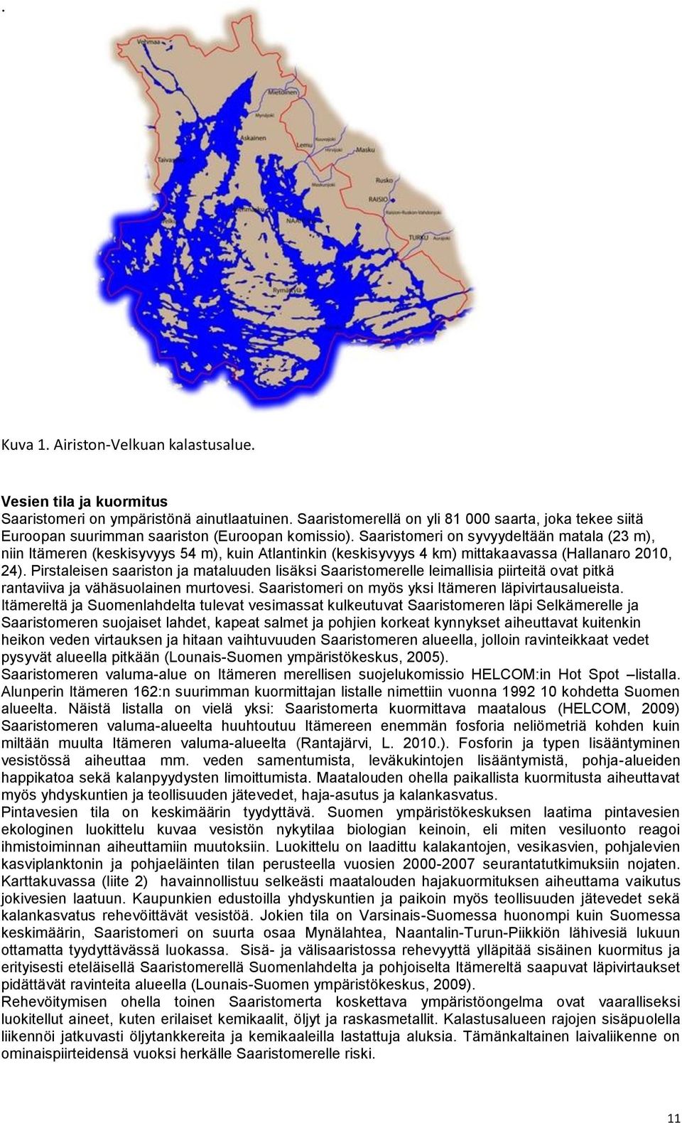 Saaristomeri on syvyydeltään matala (23 m), niin Itämeren (keskisyvyys 54 m), kuin Atlantinkin (keskisyvyys 4 km) mittakaavassa (Hallanaro 2010, 24).