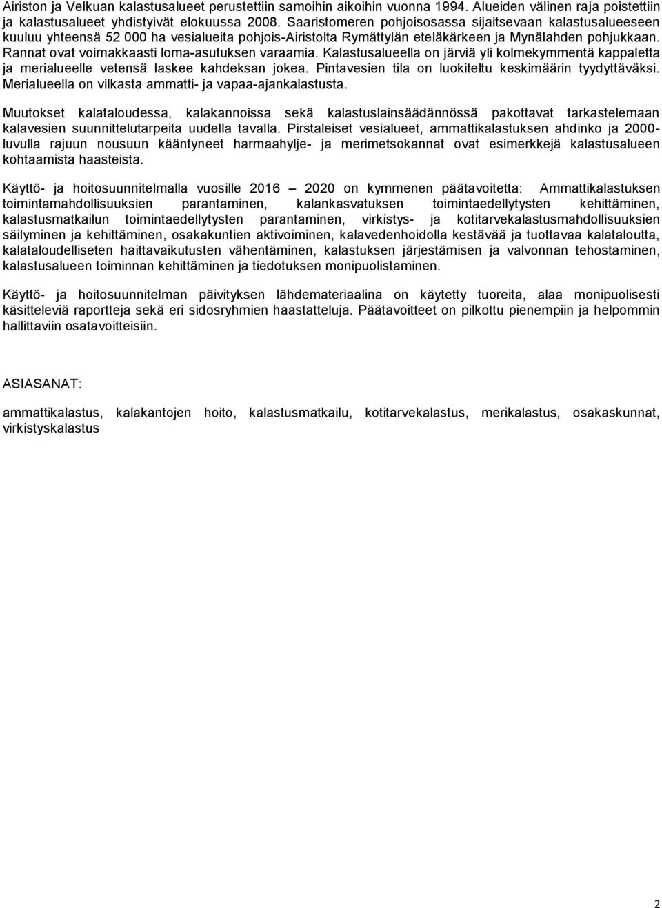 Rannat ovat voimakkaasti loma-asutuksen varaamia. Kalastusalueella on järviä yli kolmekymmentä kappaletta ja merialueelle vetensä laskee kahdeksan jokea.