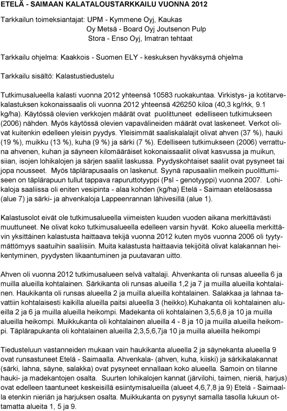 Virkistys- ja kotitarvekalastuksen kokonaissaalis oli vuonna 2012 yhteensä 426250 kiloa (40,3 kg/rkk, 9.1 kg/ha).