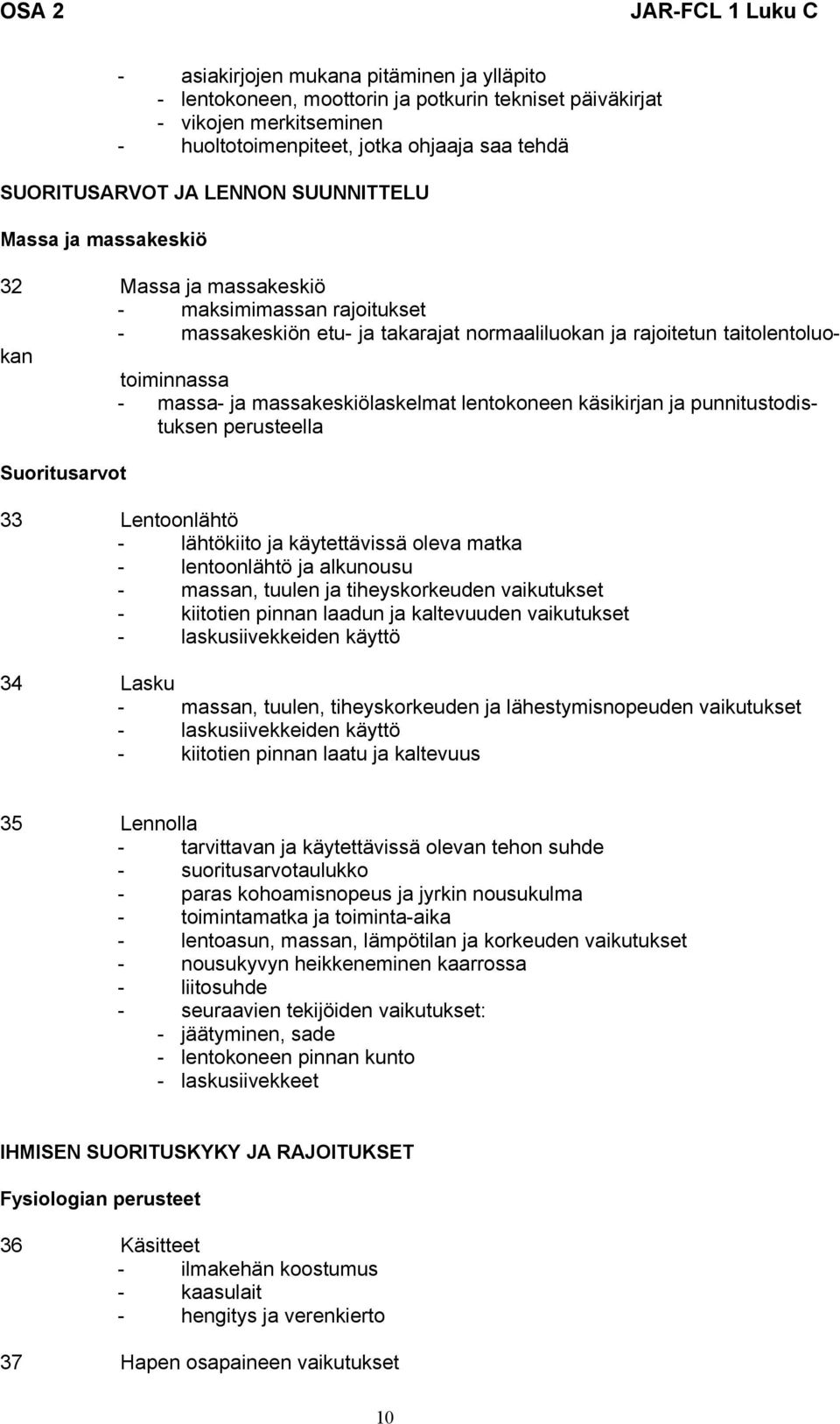 massakeskiölaskelmat lentokoneen käsikirjan ja punnitustodistuksen perusteella Suoritusarvot 33 Lentoonlähtö - lähtökiito ja käytettävissä oleva matka - lentoonlähtö ja alkunousu - massan, tuulen ja