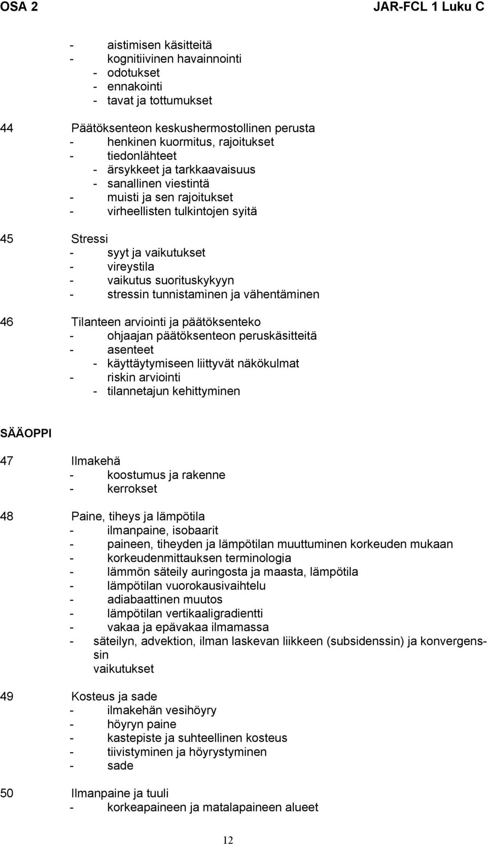 tunnistaminen ja vähentäminen 46 Tilanteen arviointi ja päätöksenteko - ohjaajan päätöksenteon peruskäsitteitä - asenteet - käyttäytymiseen liittyvät näkökulmat - riskin arviointi - tilannetajun