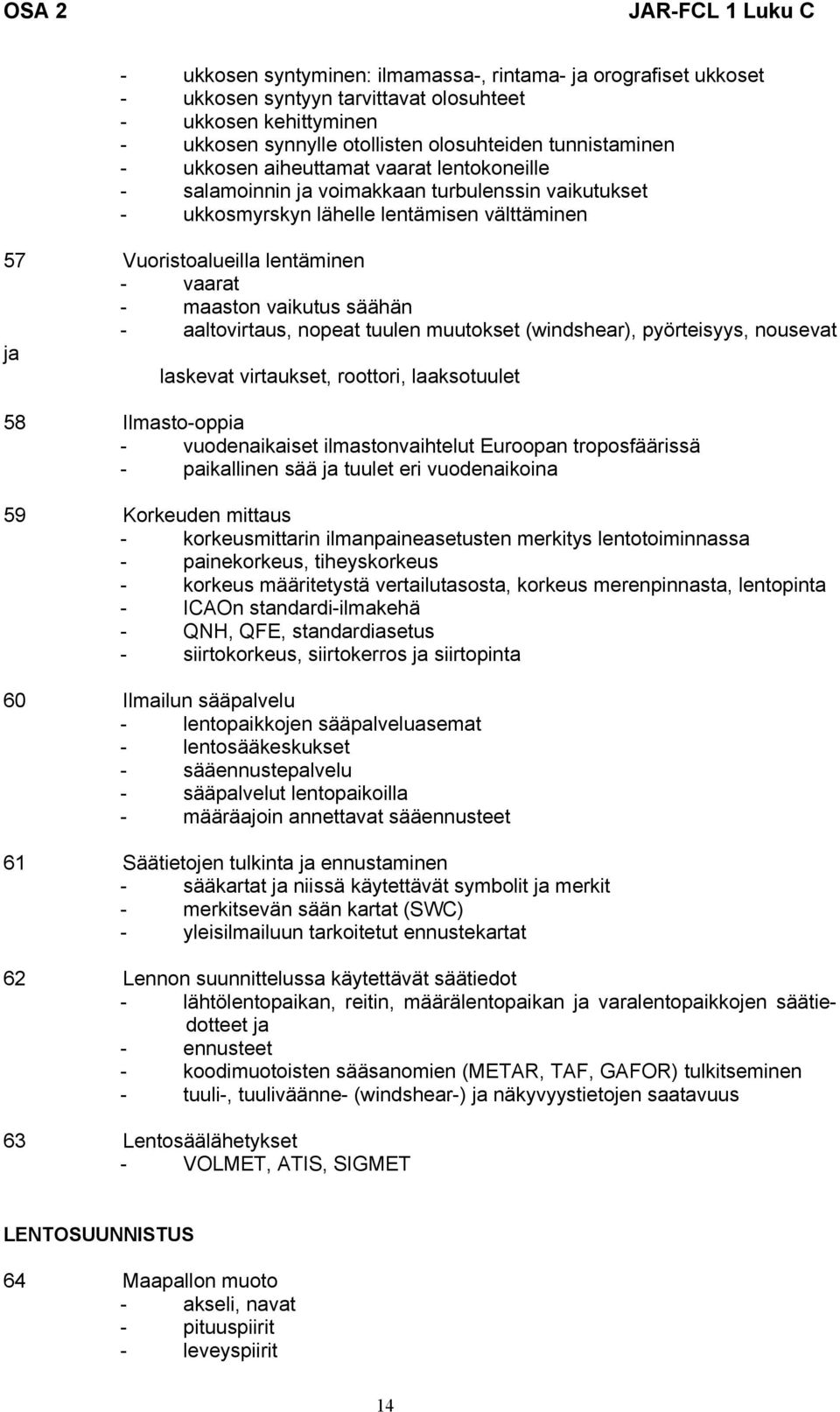 aaltovirtaus, nopeat tuulen muutokset (windshear), pyörteisyys, nousevat ja laskevat virtaukset, roottori, laaksotuulet 58 Ilmasto-oppia - vuodenaikaiset ilmastonvaihtelut Euroopan troposfäärissä -