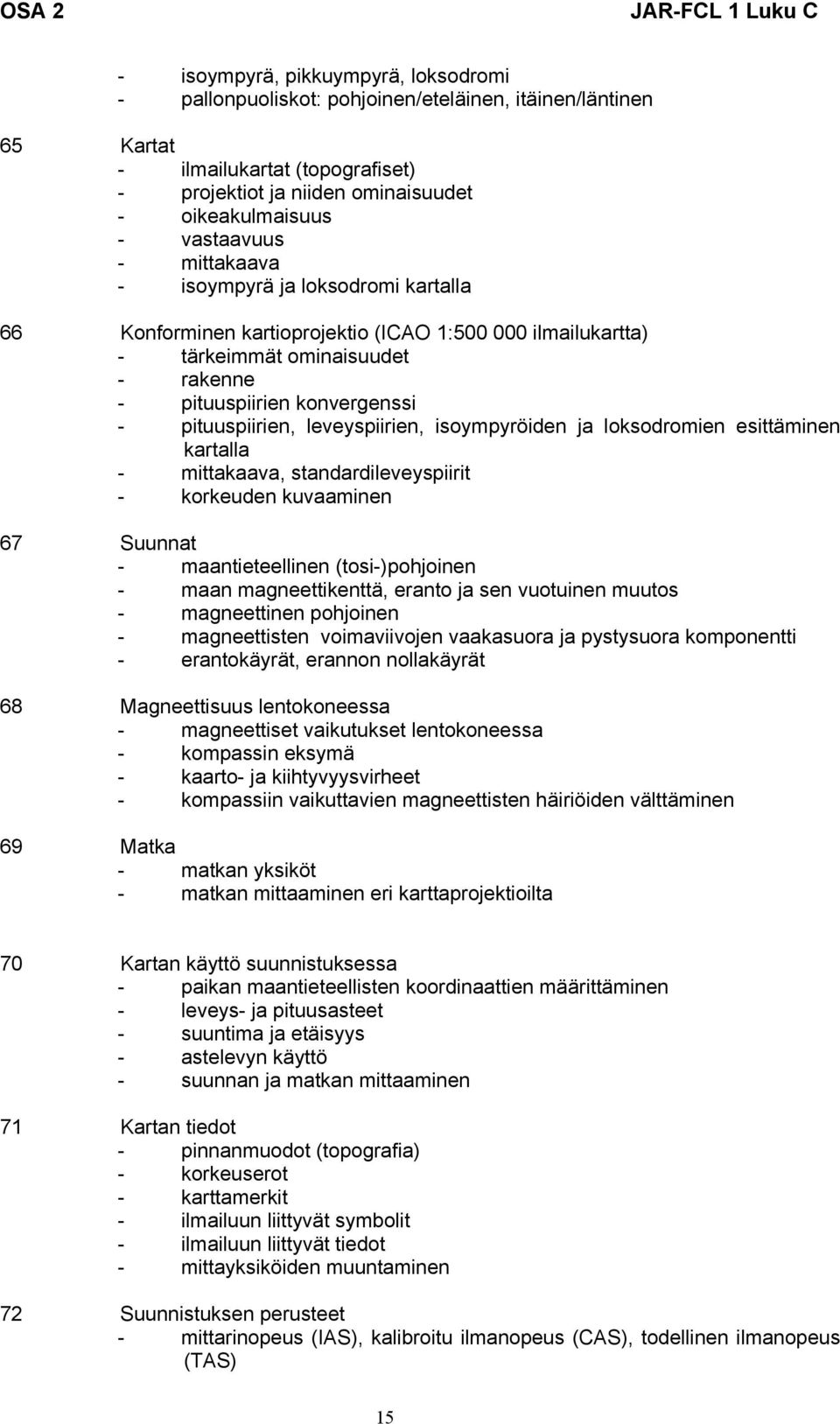 pituuspiirien, leveyspiirien, isoympyröiden ja loksodromien esittäminen kartalla - mittakaava, standardileveyspiirit - korkeuden kuvaaminen 67 Suunnat - maantieteellinen (tosi-)pohjoinen - maan