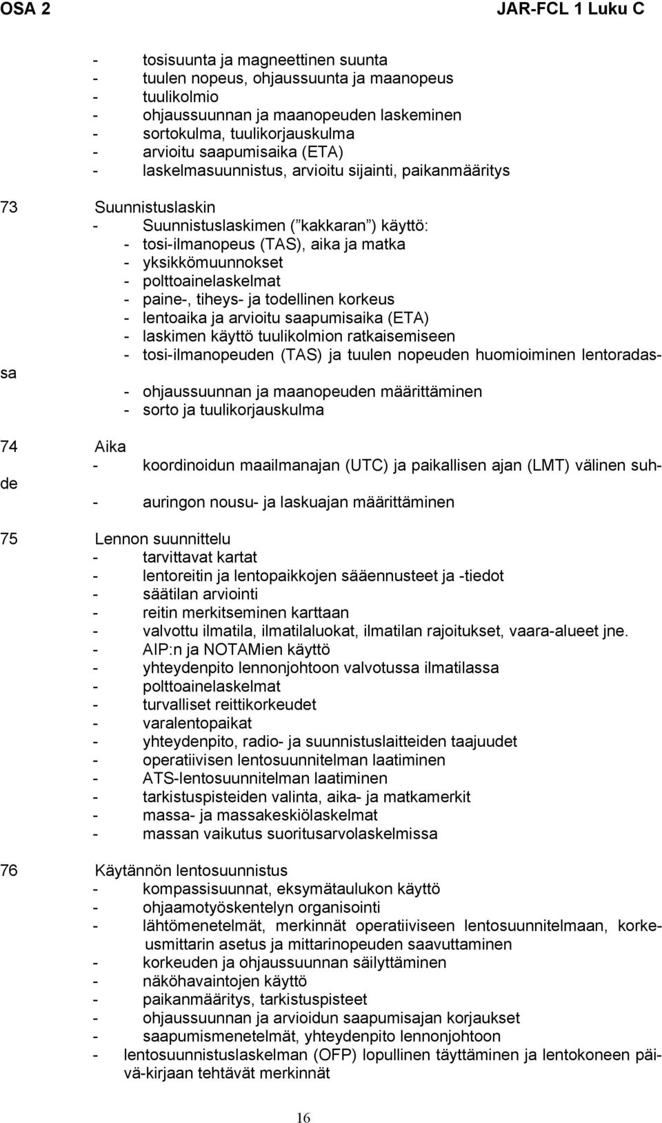 paine-, tiheys- ja todellinen korkeus - lentoaika ja arvioitu saapumisaika (ETA) - laskimen käyttö tuulikolmion ratkaisemiseen - tosi-ilmanopeuden (TAS) ja tuulen nopeuden huomioiminen lentoradassa -