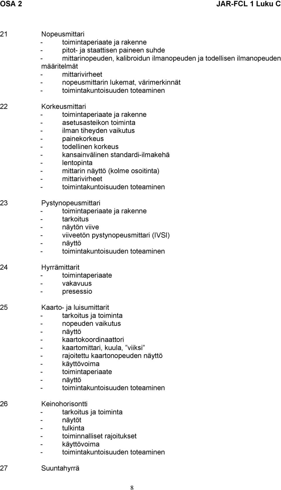 korkeus - kansainvälinen standardi-ilmakehä - lentopinta - mittarin näyttö (kolme osoitinta) - mittarivirheet - toimintakuntoisuuden toteaminen 23 Pystynopeusmittari - toimintaperiaate ja rakenne -