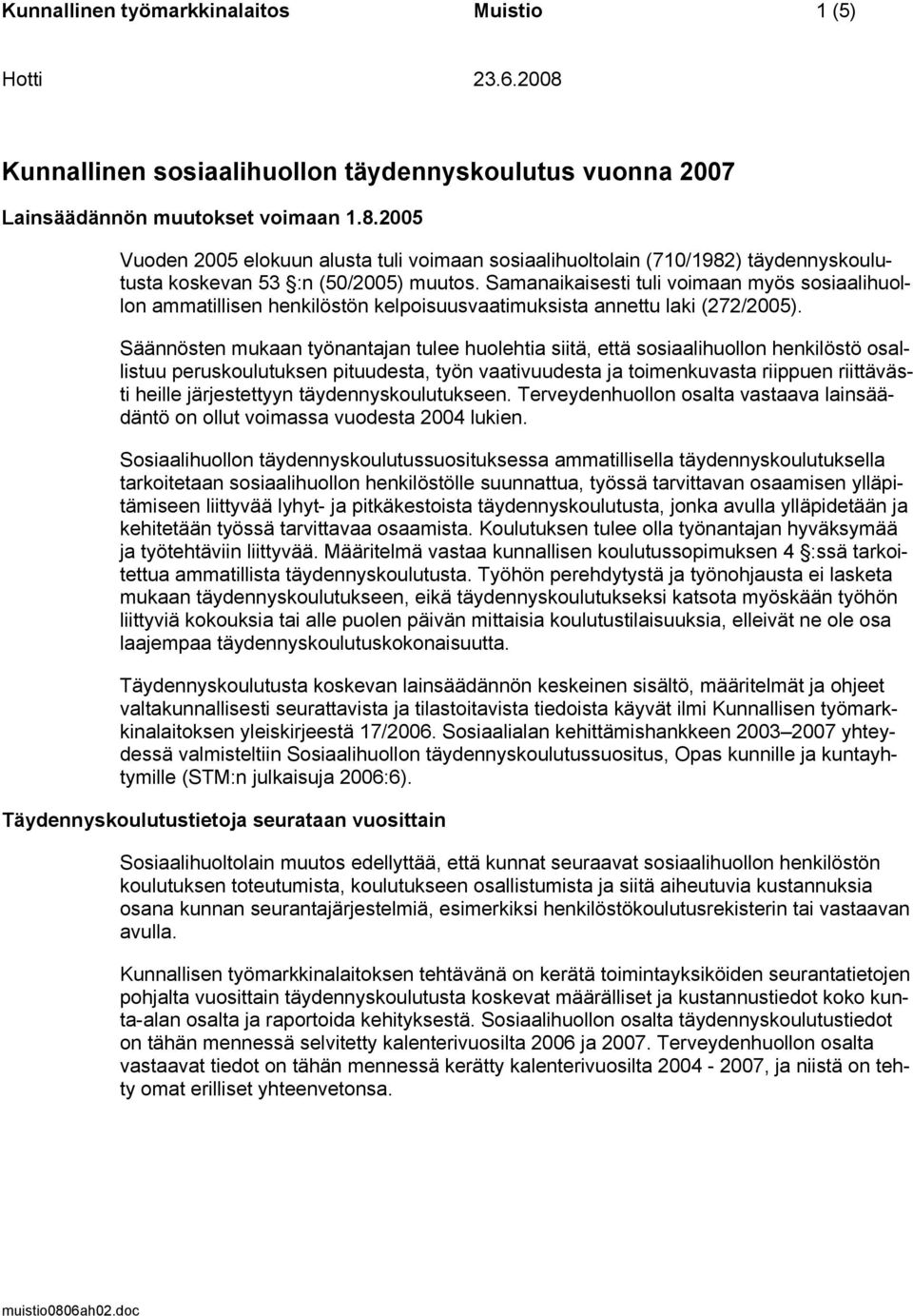 Samanaikaisesti tuli voimaan myös sosiaalihuollon ammatillisen henkilöstön kelpoisuusvaatimuksista annettu laki (272/2005).