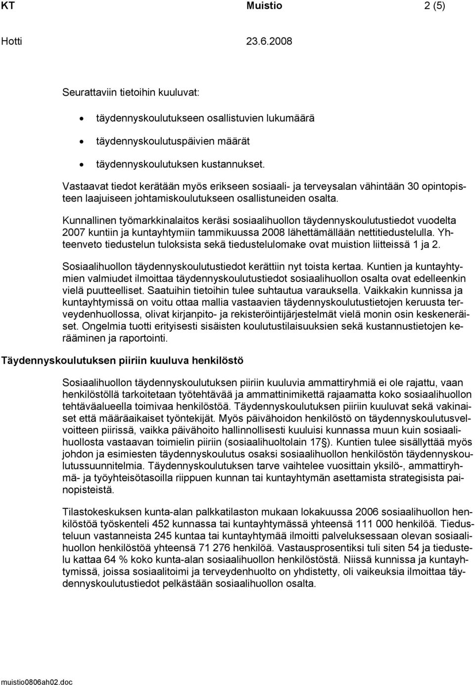 Kunnallinen työmarkkinalaitos keräsi sosiaalihuollon täydennyskoulutustiedot vuodelta 2007 kuntiin ja kuntayhtymiin tammikuussa 2008 lähettämällään nettitiedustelulla.