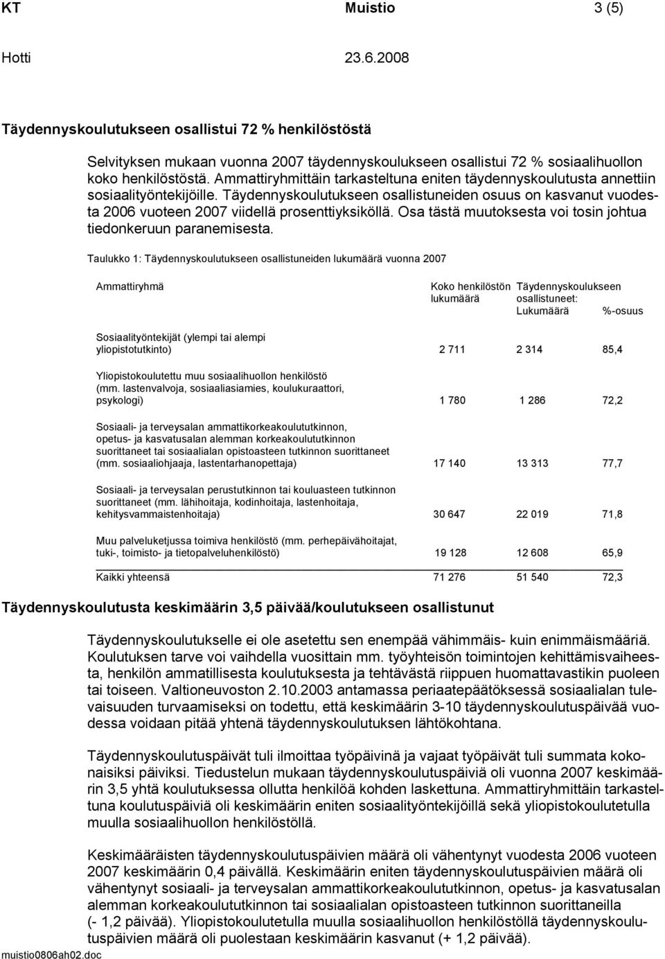 Täydennyskoulutukseen osallistuneiden osuus on kasvanut vuodesta 2006 vuoteen 2007 viidellä prosenttiyksiköllä. Osa tästä muutoksesta voi tosin johtua tiedonkeruun paranemisesta.