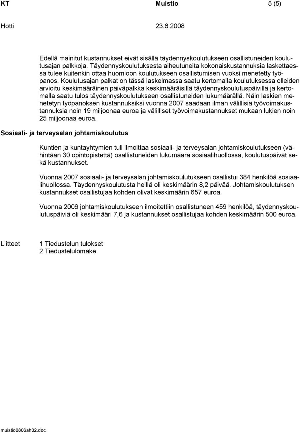 Koulutusajan palkat on tässä laskelmassa saatu kertomalla koulutuksessa olleiden arvioitu keskimääräinen päiväpalkka keskimääräisillä täydennyskoulutuspäivillä ja kertomalla saatu tulos