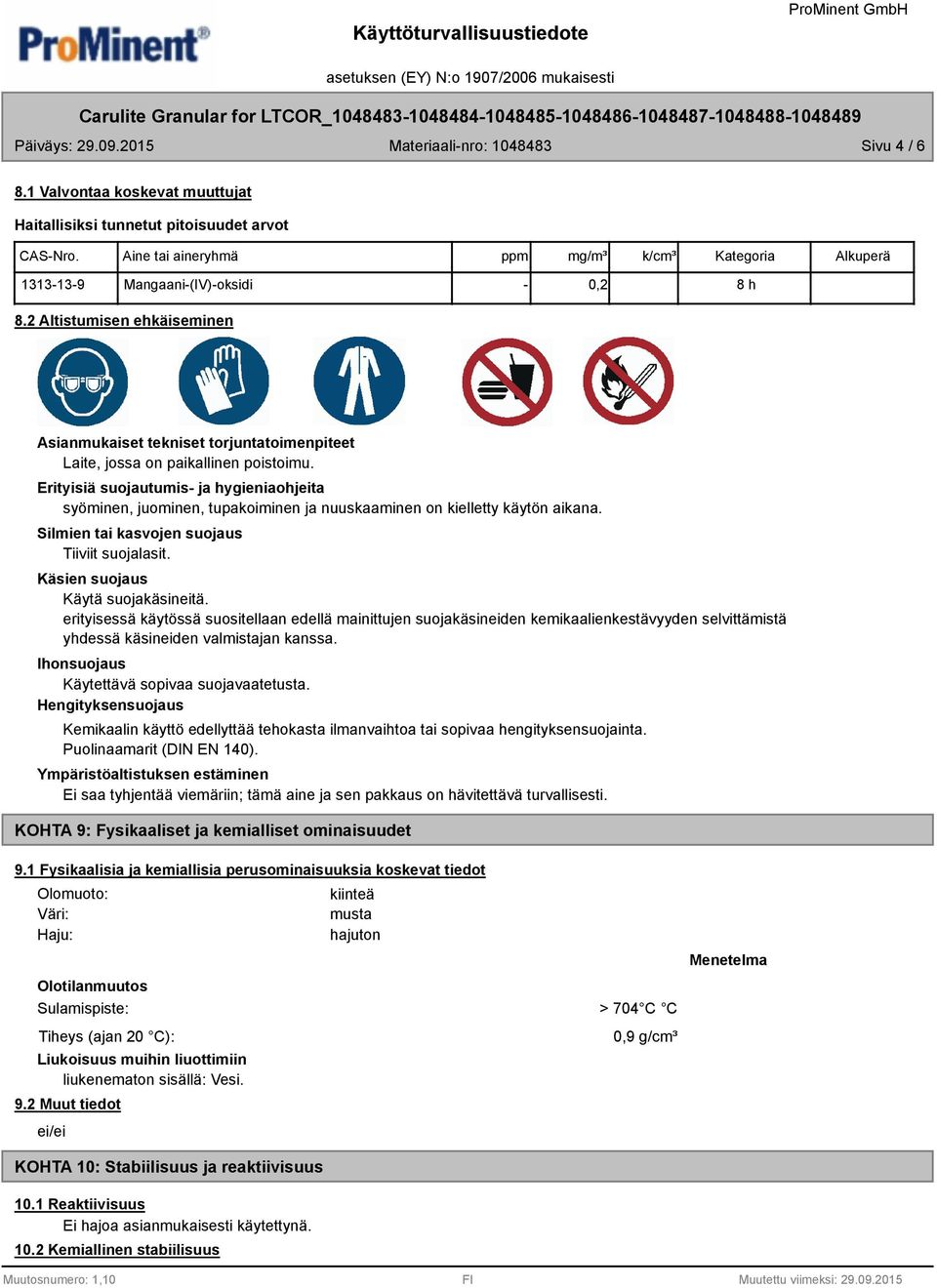 Erityisiä suojautumis- ja hygieniaohjeita syöminen, juominen, tupakoiminen ja nuuskaaminen on kielletty käytön aikana. Silmien tai kasvojen suojaus Tiiviit suojalasit.