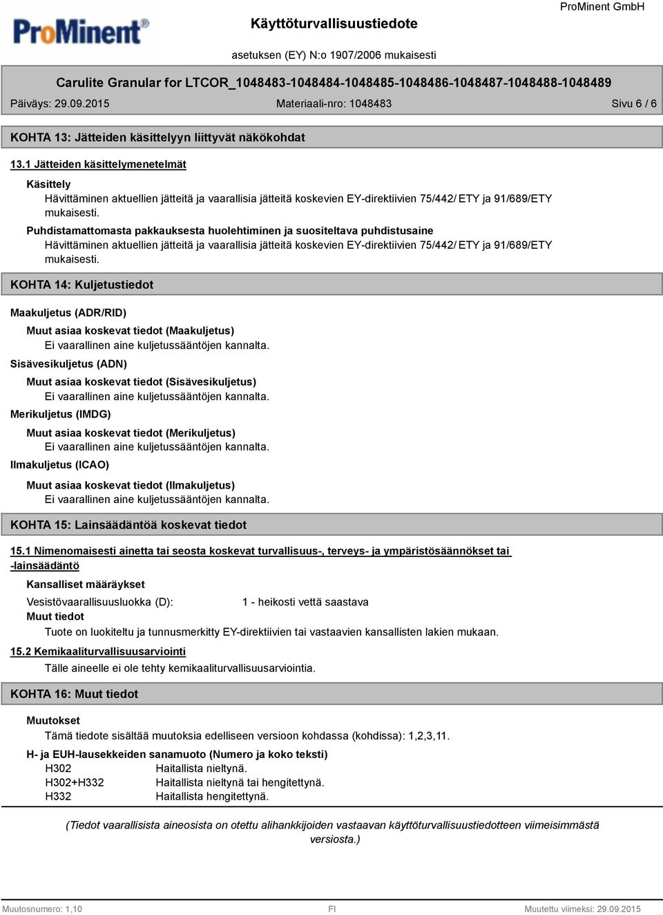 Puhdistamattomasta pakkauksesta huolehtiminen ja suositeltava puhdistusaine Hävittäminen aktuellien jätteitä ja vaarallisia jätteitä koskevien EY-direktiivien 75/442/ ETY ja 91/689/ETY mukaisesti.