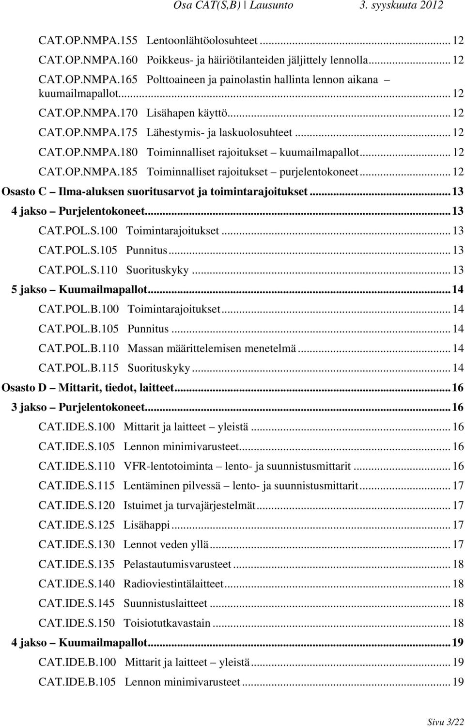 .. 12 Osasto C Ilma-aluksen suoritusarvot ja toimintarajoitukset... 13 4 jakso Purjelentokoneet... 13 CAT.POL.S.100 Toimintarajoitukset... 13 CAT.POL.S.105 Punnitus... 13 CAT.POL.S.110 Suorituskyky.