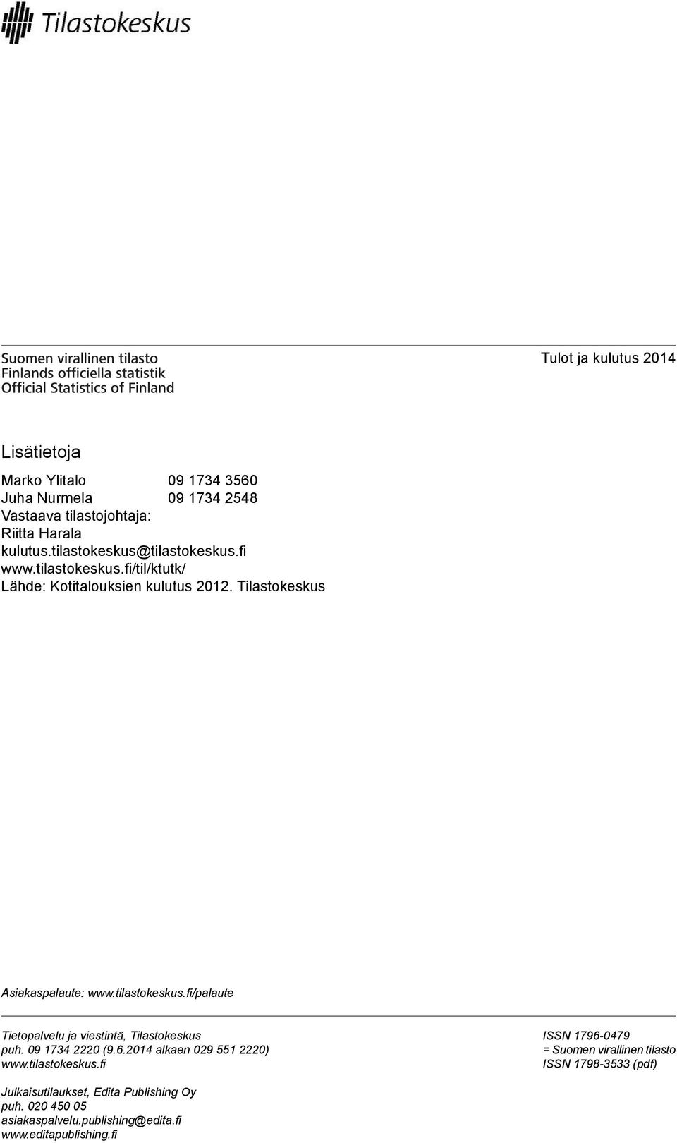 tilastokeskus.fi/palaute Tietopalvelu ja viestintä, Tilastokeskus puh. 09 1734 2220 (9.6.2014 alkaen 029 551 2220) www.tilastokeskus.fi ISSN 1796-0479 = Suomen virallinen tilasto ISSN 1798-3533 (pdf) Julkaisutilaukset, Edita Publishing Oy puh.