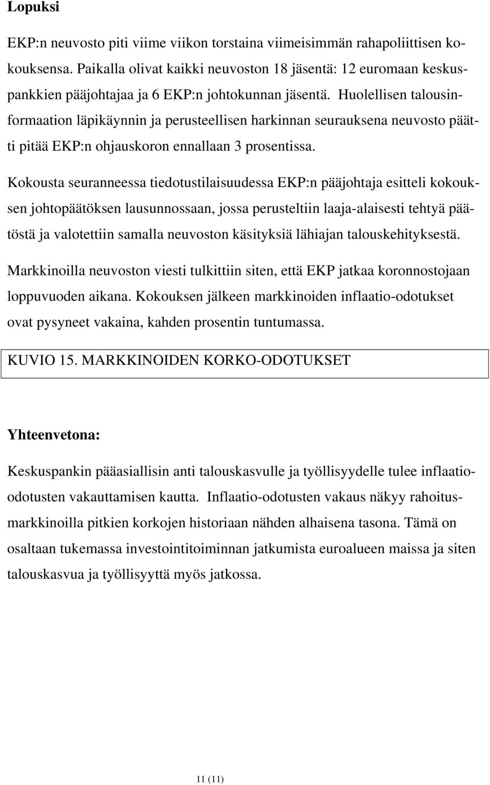 Huolellisen talousinformaation läpikäynnin ja perusteellisen harkinnan seurauksena neuvosto päätti pitää EKP:n ohjauskoron ennallaan 3 prosentissa.