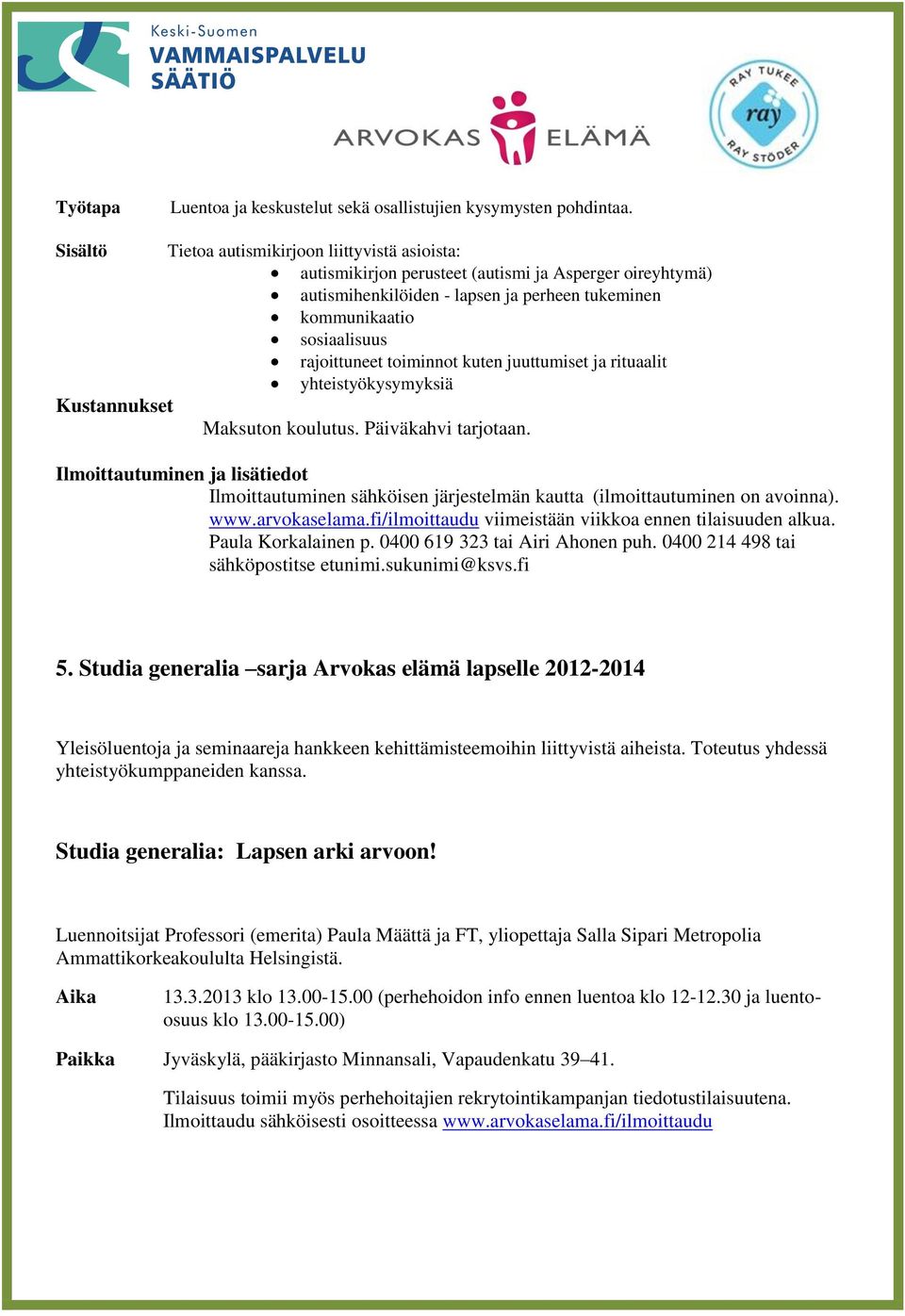 toiminnot kuten juuttumiset ja rituaalit yhteistyökysymyksiä Kustannukset Maksuton koulutus. Päiväkahvi tarjotaan.