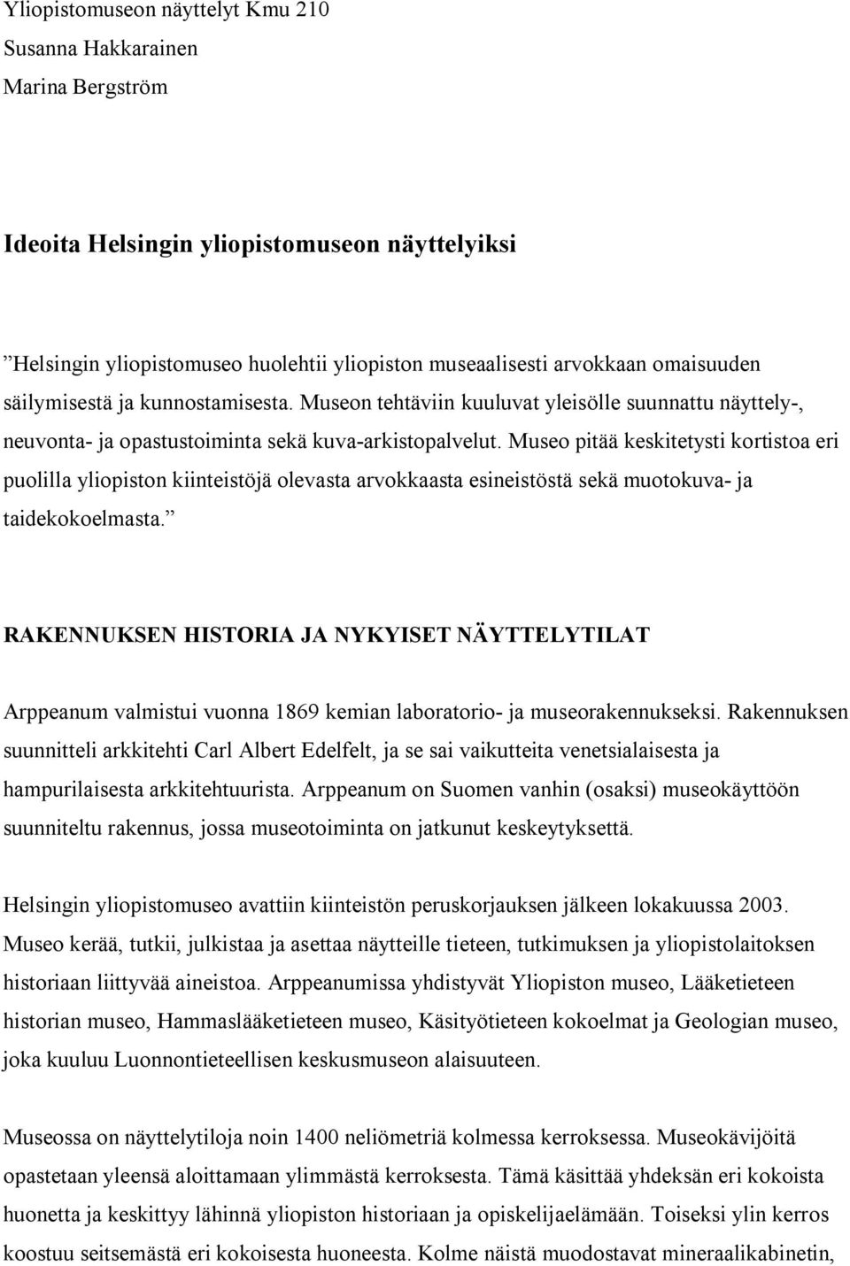 Museo pitää keskitetysti kortistoa eri puolilla yliopiston kiinteistöjä olevasta arvokkaasta esineistöstä sekä muotokuva ja taidekokoelmasta.