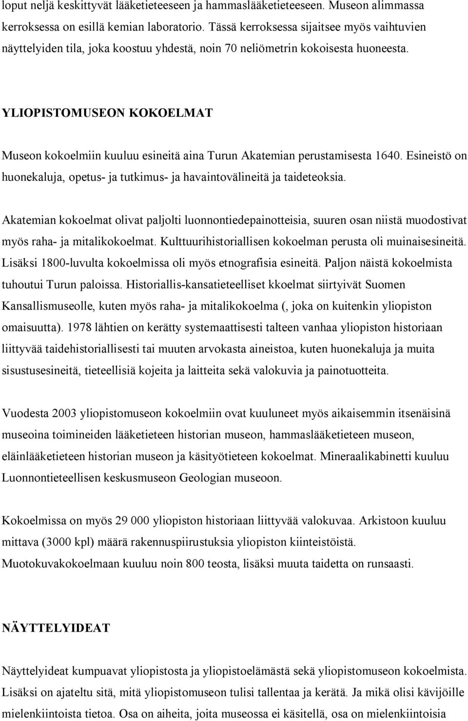 YLIOPISTOMUSEON KOKOELMAT Museon kokoelmiin kuuluu esineitä aina Turun Akatemian perustamisesta 1640. Esineistö on huonekaluja, opetus ja tutkimus ja havaintovälineitä ja taideteoksia.