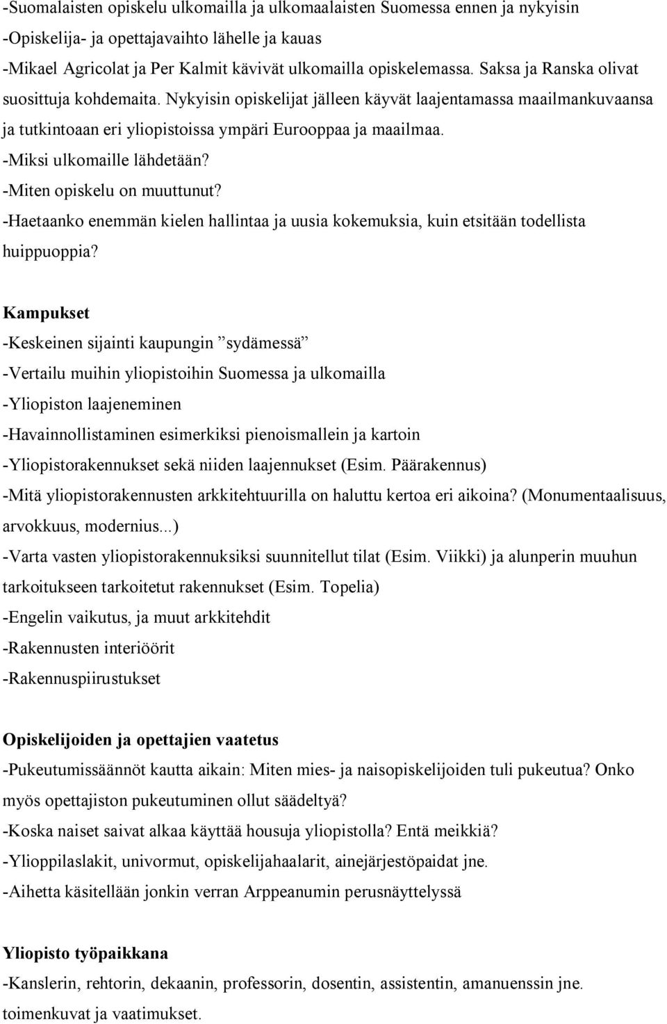 Miksi ulkomaille lähdetään? Miten opiskelu on muuttunut? Haetaanko enemmän kielen hallintaa ja uusia kokemuksia, kuin etsitään todellista huippuoppia?