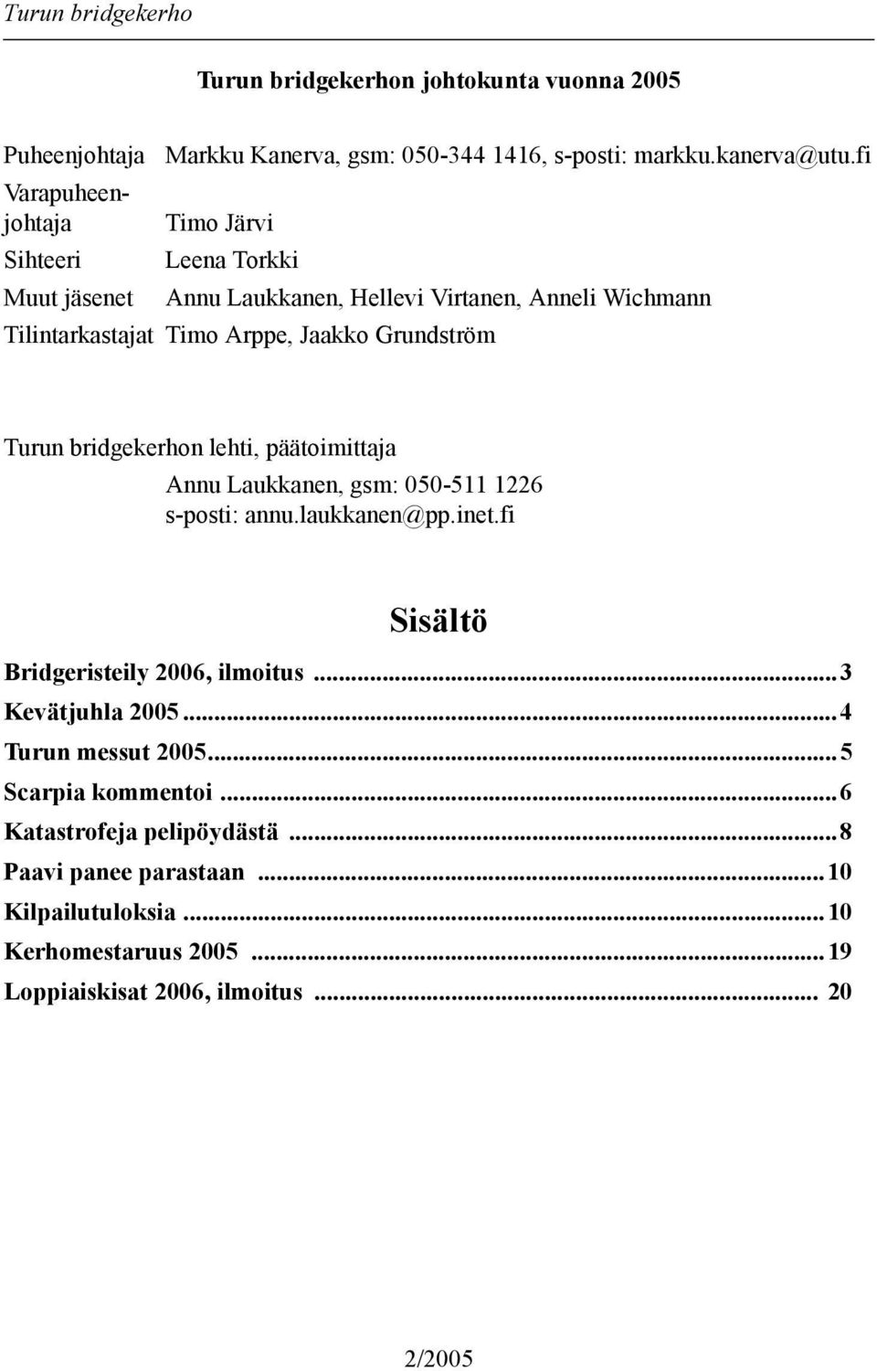 päätoimittaja Annu Laukkanen, gsm: 050-511 1226 s-posti: annu.laukkanen@pp.inet.fi Sisältö Bridgeristeily 2006, ilmoitus...3 Kevätjuhla 2005...4 Turun messut 2005.