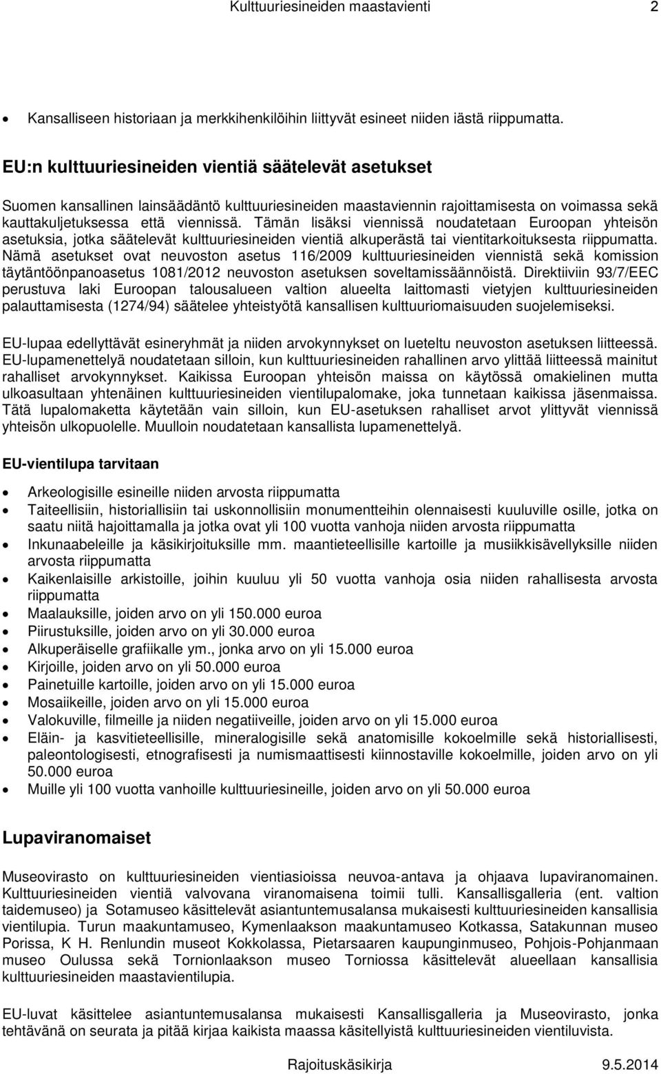 Tämän lisäksi viennissä noudatetaan Euroopan yhteisön asetuksia, jotka säätelevät kulttuuriesineiden vientiä alkuperästä tai vientitarkoituksesta riippumatta.