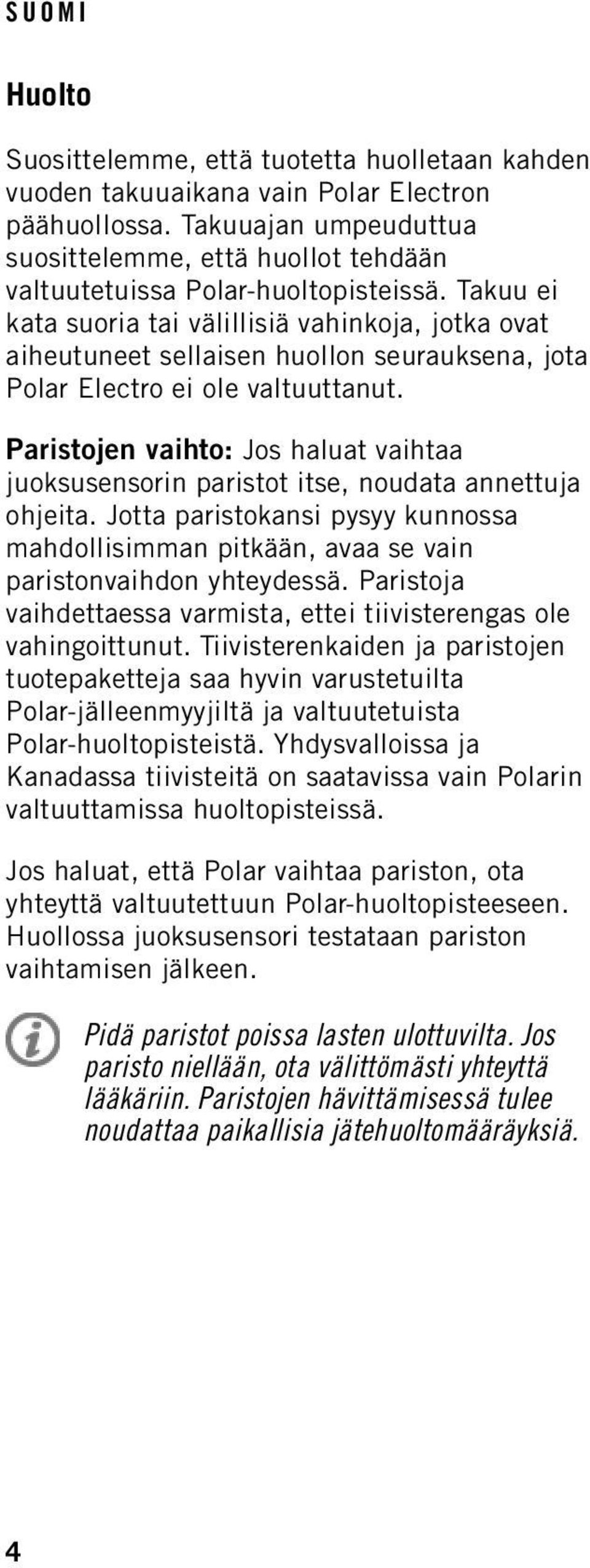 Takuu ei kata suoria tai välillisiä vahinkoja, jotka ovat aiheutuneet sellaisen huollon seurauksena, jota Polar Electro ei ole valtuuttanut.