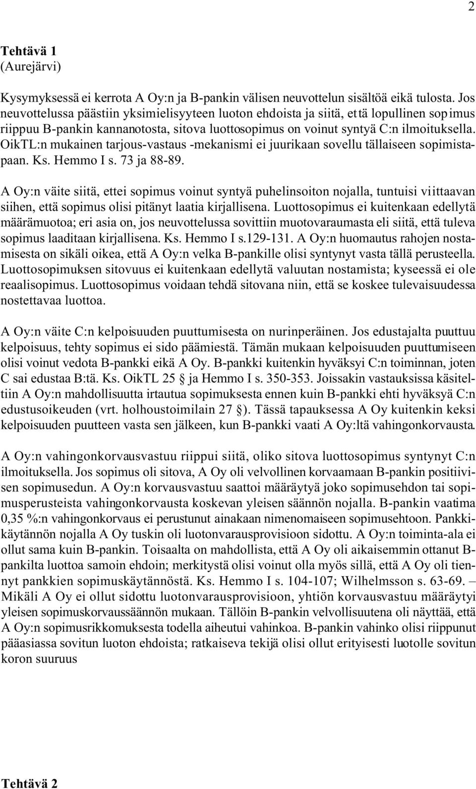 OikTL:n mukainen tarjous-vastaus -mekanismi ei juurikaan sovellu tällaiseen sopimistapaan. Ks. Hemmo I s. 73 ja 88-89.