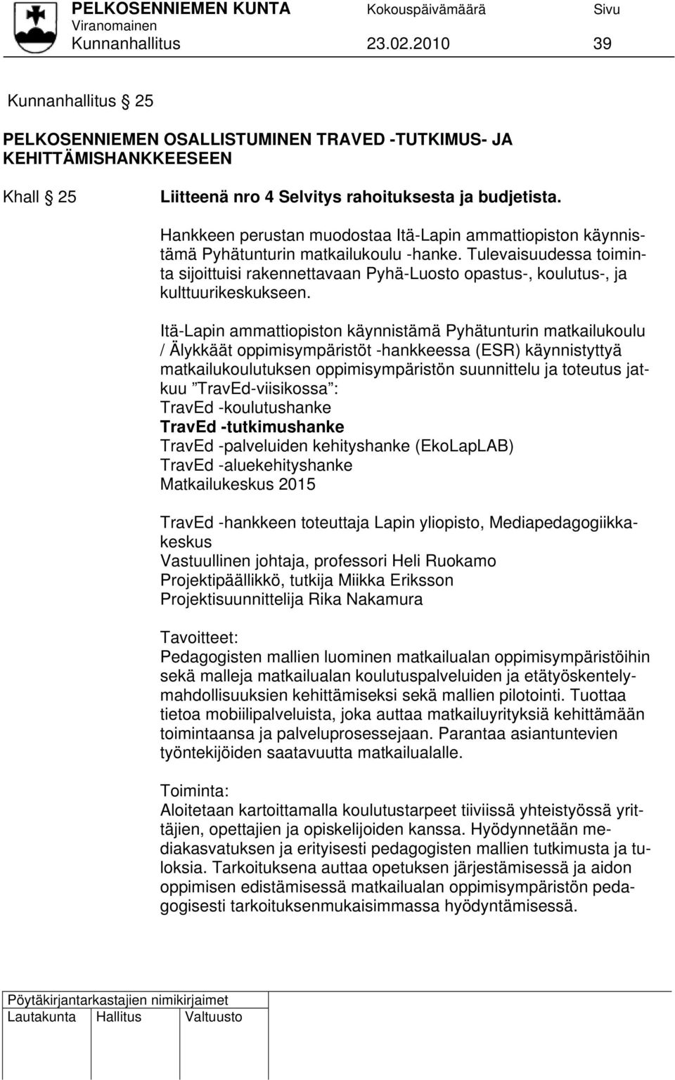 Tulevaisuudessa toiminta sijoittuisi rakennettavaan Pyhä-Luosto opastus-, koulutus-, ja kulttuurikeskukseen.