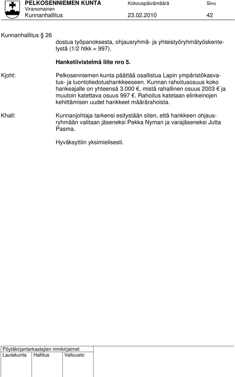 Kunnan rahoitusosuus koko hankeajalle on yhteensä 3.000, mistä rahallinen osuus 2003 ja muutoin katettava osuus 997.