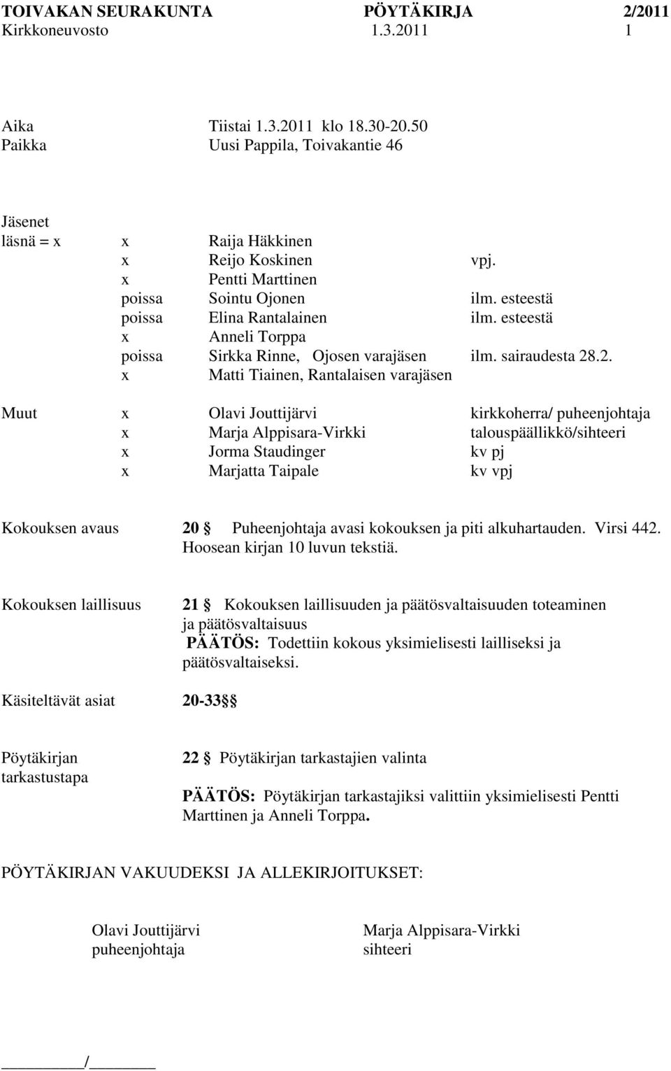 .2. x Matti Tiainen, Rantalaisen varajäsen Muut x Olavi Jouttijärvi kirkkoherra/ puheenjohtaja x Marja Alppisara-Virkki talouspäällikkö/sihteeri x Jorma Staudinger kv pj x Marjatta Taipale kv vpj