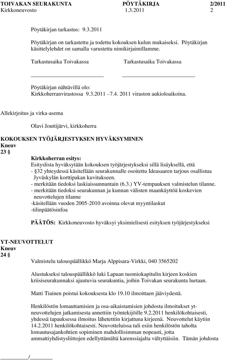 Allekirjoitus ja virka-asema Olavi Jouttijärvi, kirkkoherra KOKOUKSEN TYÖJÄRJESTYKSEN HYVÄKSYMINEN 23 Kirkkoherran esitys: Esityslista hyväksytään kokouksen työjärjestykseksi sillä lisäyksellä, että