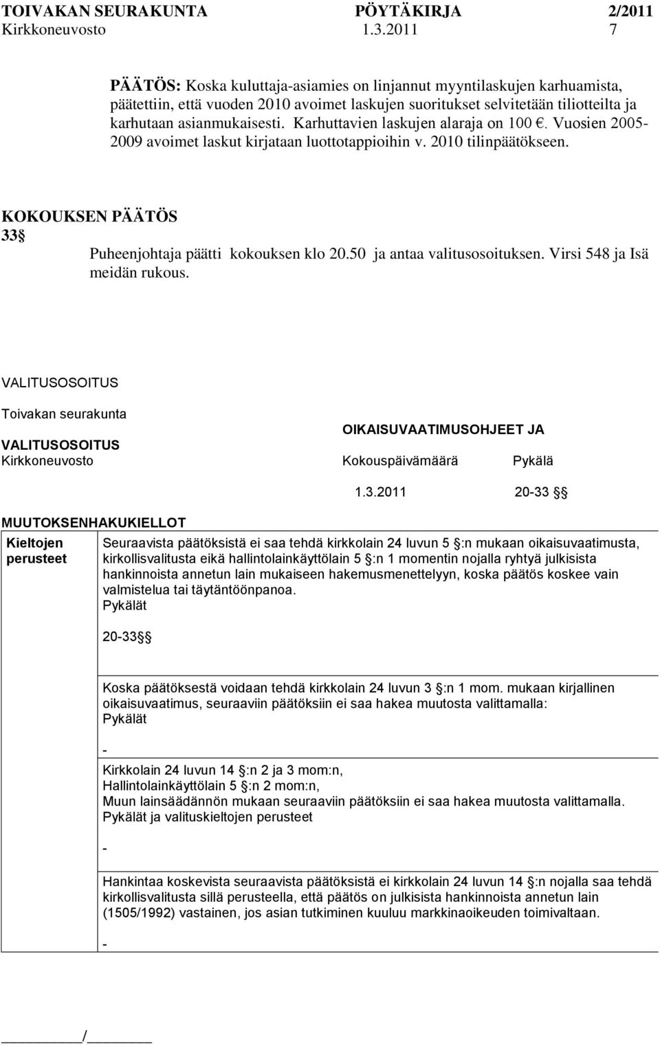 Karhuttavien laskujen alaraja on 100. Vuosien 2005-2009 avoimet laskut kirjataan luottotappioihin v. 2010 tilinpäätökseen. KOKOUKSEN PÄÄTÖS 33 Puheenjohtaja päätti kokouksen klo 20.