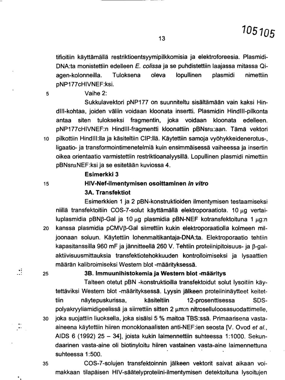 Plasmidin HindIII-pilkonta antaa siten tulokseksi fragmentin, joka voidaan kloonata edelleen. pnp177chivnef:n Hindlll-fragmentti kloonattiin pbnsra:aan.