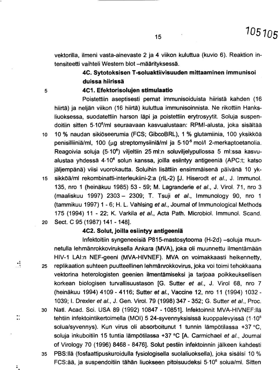 Efektorisolujen stimulaatio Poistettiin aseptisesti pemat immunisoiduista hiiristä kanden (16 hiirtä) ja neljän viikon (16 hiirtä) kuluttua immunisoinnista.