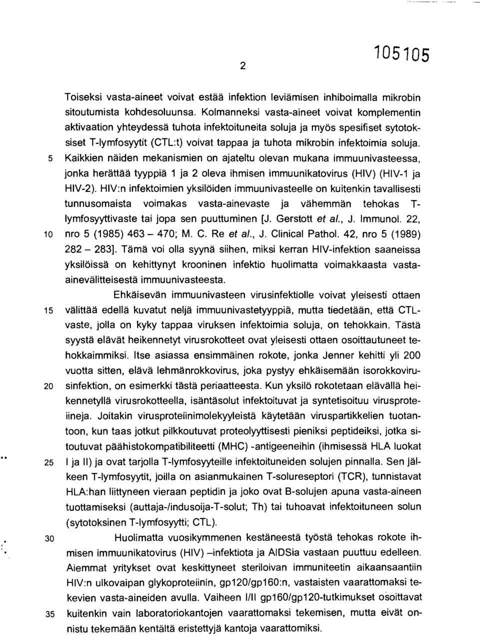 soluja. 5 Kaikkien näiden mekanismien on ajateltu olevan mukana immuunivasteessa, jonka herättää tyyppiä 1 ja 2 oleva ihmisen immuunikatovirus (HIV) (HIV-1 ja HIV-2).