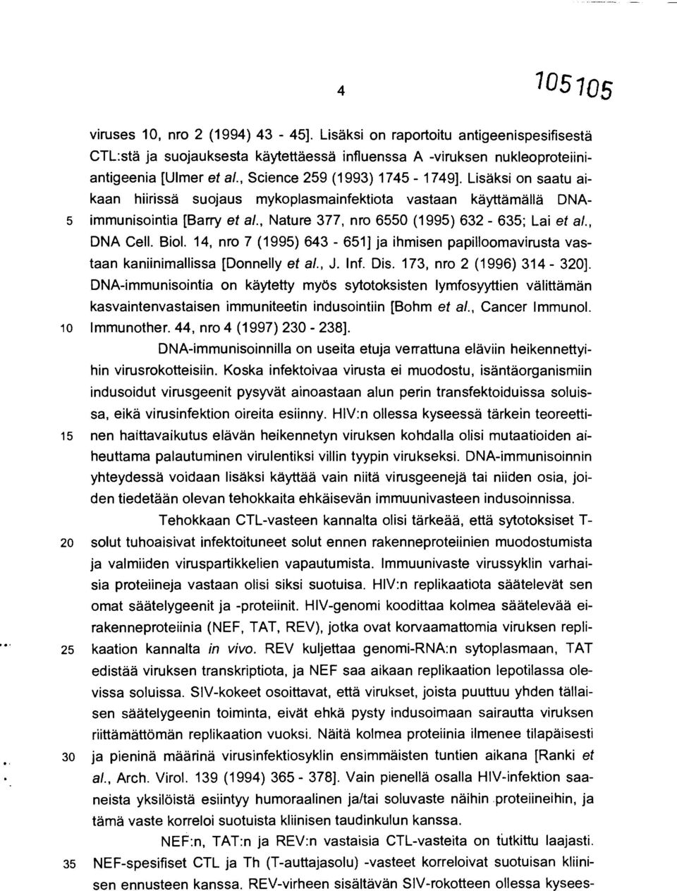 , DNA Cell. Biol. 14, nro 7 (1995) 643-651] ja ihmisen papilloomavirusta vastaan kaniinimallissa [Donnelly et al., J. Inf. Dis. 173, nro 2 (1996) 314-320].