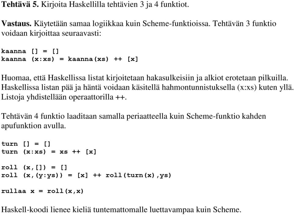 pilkuilla. Haskellissa listan pää ja häntä voidaan käsitellä hahmontunnistuksella (x:xs) kuten yllä. Listoja yhdistellään operaattorilla ++.