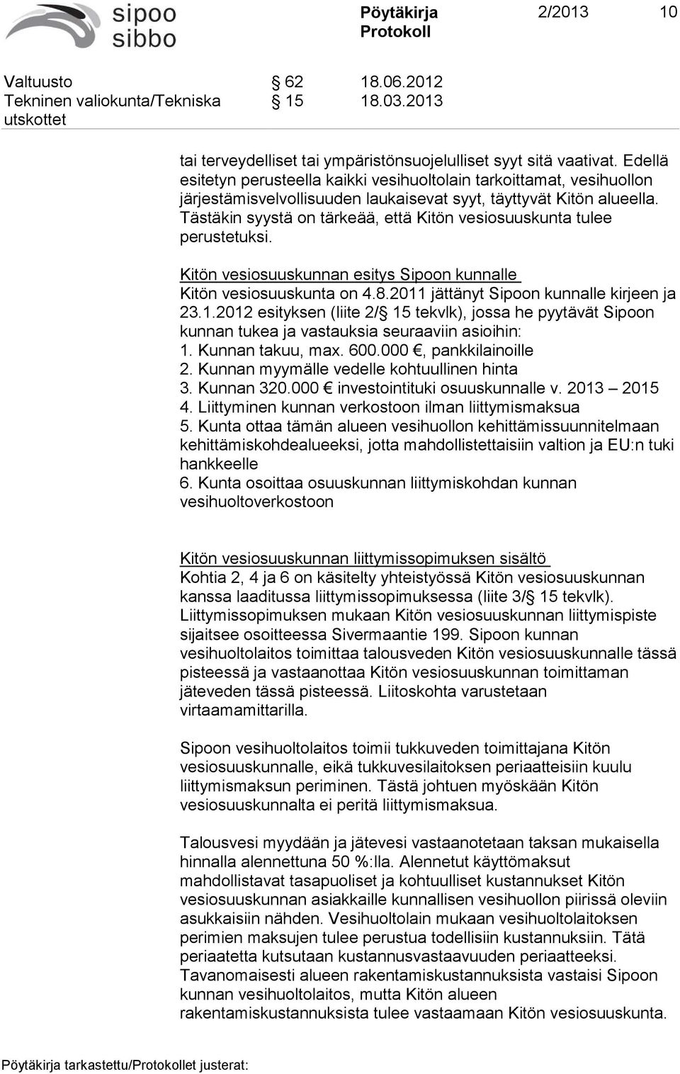 Tästäkin syystä on tärkeää, että Kitön vesiosuuskunta tulee perustetuksi. Kitön vesiosuuskunnan esitys Sipoon kunnalle Kitön vesiosuuskunta on 4.8.2011