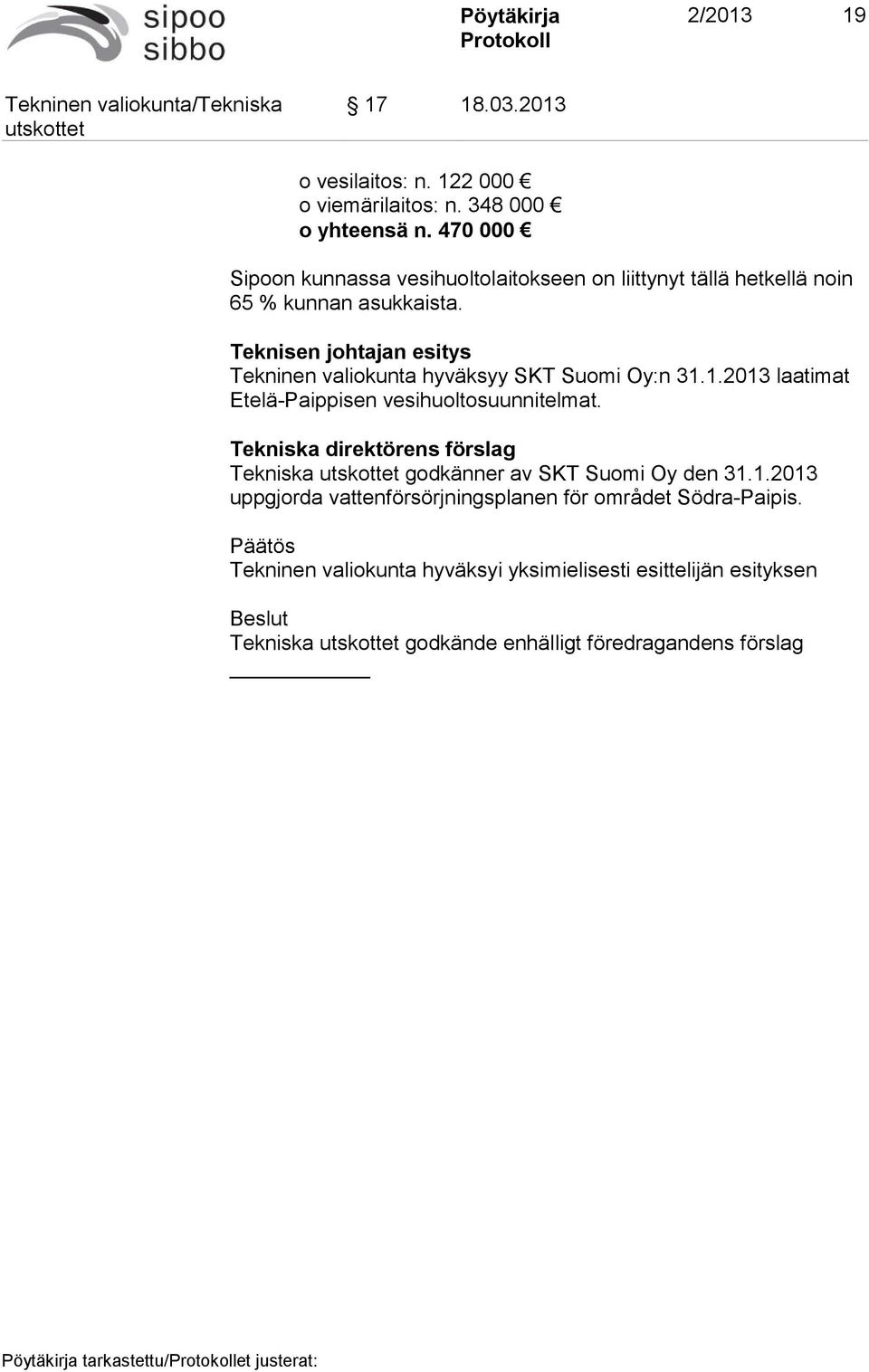 Teknisen johtajan esitys Tekninen valiokunta hyväksyy SKT Suomi Oy:n 31.1.2013 laatimat Etelä-Paippisen vesihuoltosuunnitelmat.